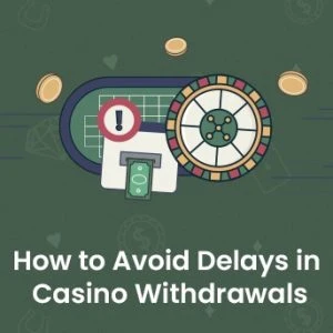 How to Avoid Delays in Casino Withdrawals