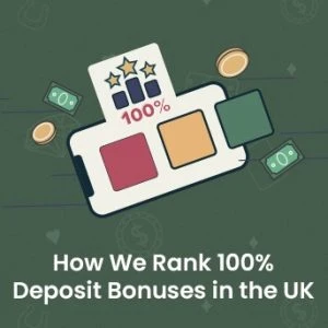 How We Rank 100% Deposit Bonuses in the UK